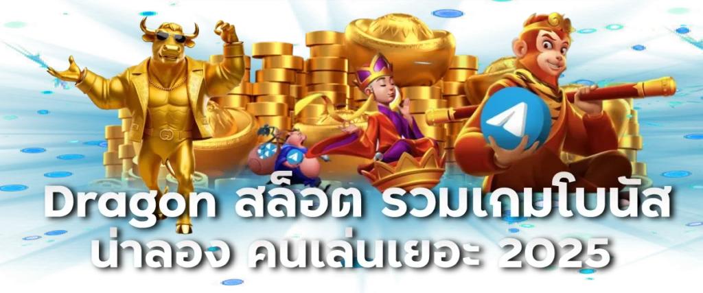 Dragon สล็อต รวมเกมโบนัสน่าลอง คนเล่นเยอะ 2025